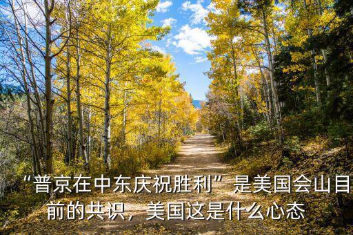 “普京在中東慶祝勝利”是美國會山目前的共識，美國這是什么心態(tài)