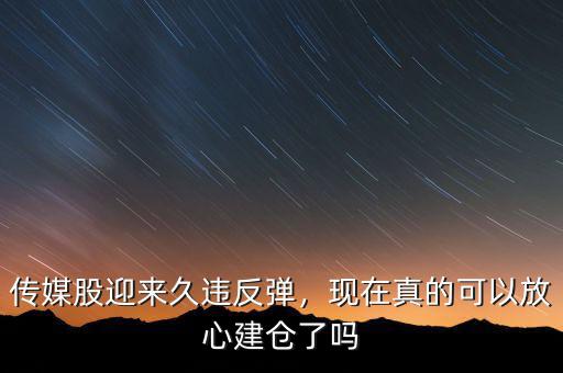 傳媒股迎來久違反彈，現(xiàn)在真的可以放心建倉了嗎