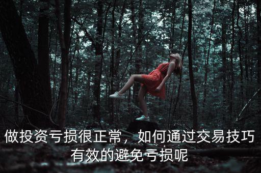 做投資虧損很正常，如何通過交易技巧有效的避免虧損呢