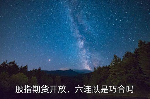 股指期貨開放，六連跌是巧合嗎