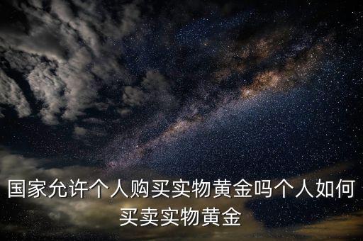 個人怎么購買黃金,國家允許個人購買實(shí)物黃金嗎