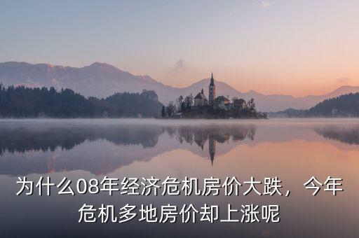 為什么08年經(jīng)濟(jì)危機(jī)房?jī)r(jià)大跌，今年危機(jī)多地房?jī)r(jià)卻上漲呢