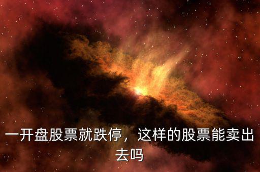 一開盤股票就跌停，這樣的股票能賣出去嗎