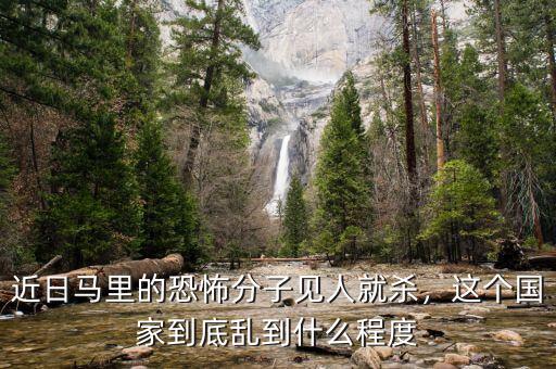 近日馬里的恐怖分子見人就殺，這個(gè)國家到底亂到什么程度