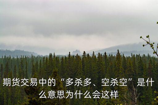 期貨交易中的“多殺多、空殺空”是什么意思為什么會(huì)這樣