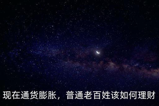現(xiàn)在通貨膨脹，普通老百姓該如何理財(cái)