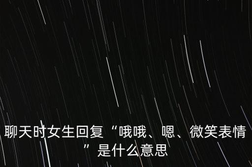 聊天時女生回復(fù)“哦哦、嗯、微笑表情”是什么意思