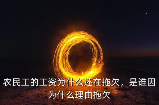 農(nóng)民工的工資為什么還在拖欠，是誰因為什么理由拖欠