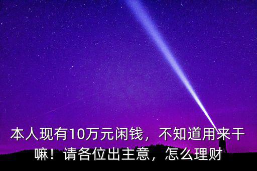 10萬(wàn)元閑錢(qián)怎么理財(cái),怎么理財(cái)能年收益1萬(wàn)元