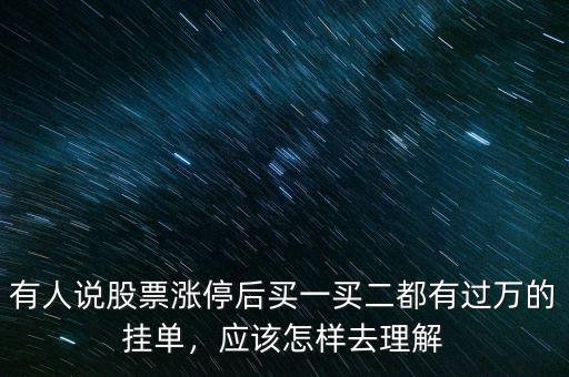 有人說股票漲停后買一買二都有過萬的掛單，應(yīng)該怎樣去理解
