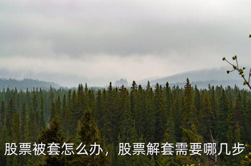 股票被套怎么辦，股票解套需要哪幾步