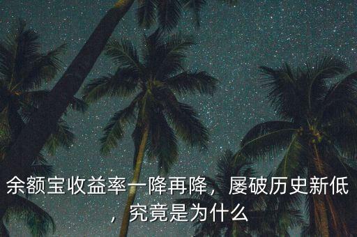 余額寶收益率一降再降，屢破歷史新低，究竟是為什么