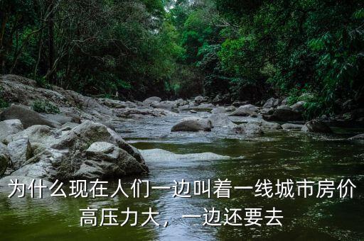 為什么現(xiàn)在人們一邊叫著一線城市房價高壓力大，一邊還要去