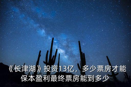 《長(zhǎng)津湖》投資13億，多少票房才能保本盈利最終票房能到多少