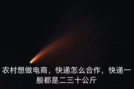 農(nóng)村想做電商，快遞怎么合作，快遞一般都是二三十公斤