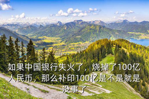 如果中國(guó)銀行失火了，燒掉了100億人民幣，那么補(bǔ)印100億是不是就是沒(méi)事了