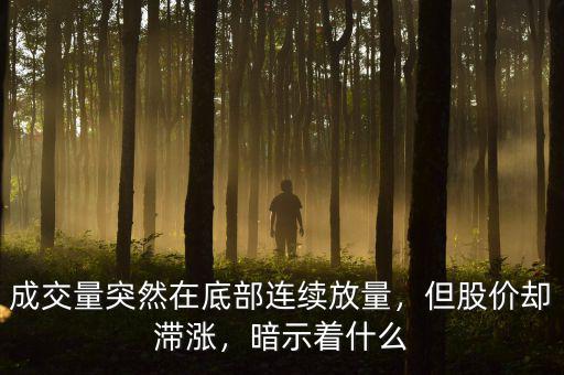 成交量突然在底部連續(xù)放量，但股價(jià)卻滯漲，暗示著什么