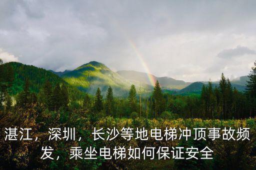 湛江，深圳，長沙等地電梯沖頂事故頻發(fā)，乘坐電梯如何保證安全