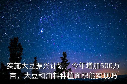 實(shí)施大豆振興計(jì)劃，今年增加500萬畝，大豆和油料種植面積能實(shí)現(xiàn)嗎