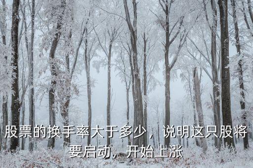 股票的換手率大于多少，說明這只股將要啟動(dòng)，開始上漲