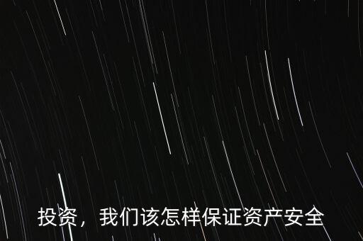 投資，我們?cè)撛鯓颖ＷC資產(chǎn)安全