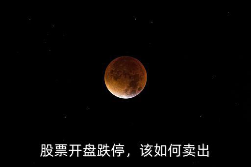 股票開盤跌停，該如何賣出