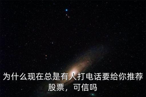 為什么現(xiàn)在總是有人打電話要給你推薦股票，可信嗎