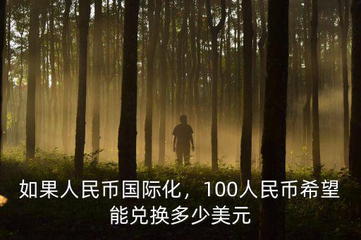 如果人民幣國(guó)際化，100人民幣希望能兌換多少美元