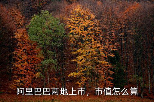 阿里巴巴兩地上市，市值怎么算
