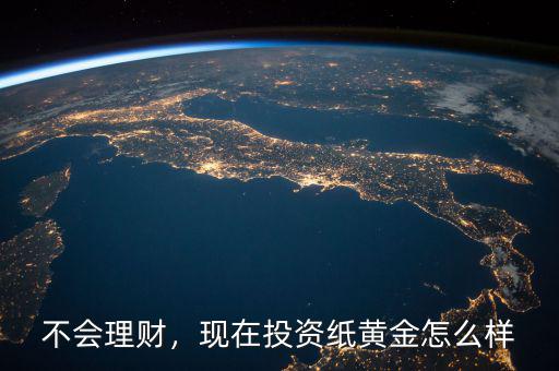 不會理財，現(xiàn)在投資紙黃金怎么樣