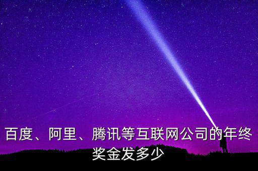 百度、阿里、騰訊等互聯網公司的年終獎金發(fā)多少
