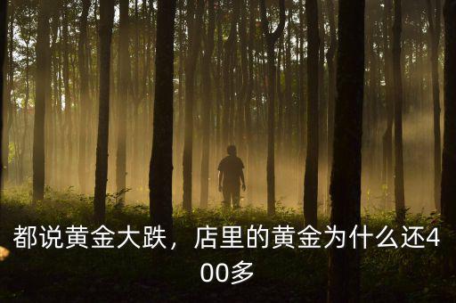都說(shuō)黃金大跌，店里的黃金為什么還400多