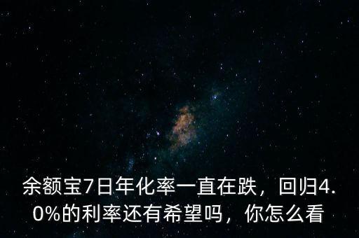 余額寶7日年化率一直在跌，回歸4.0%的利率還有希望嗎，你怎么看