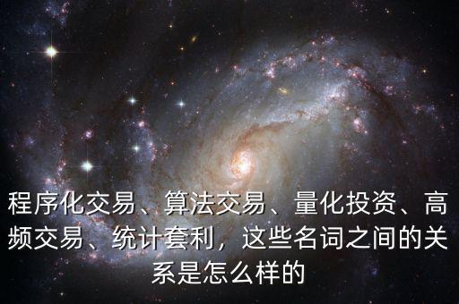程序化交易、算法交易、量化投資、高頻交易、統(tǒng)計套利，這些名詞之間的關(guān)系是怎么樣的