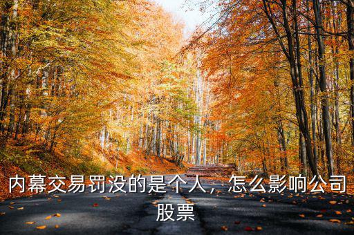內(nèi)幕交易罰沒(méi)的是個(gè)人，怎么影響公司股票