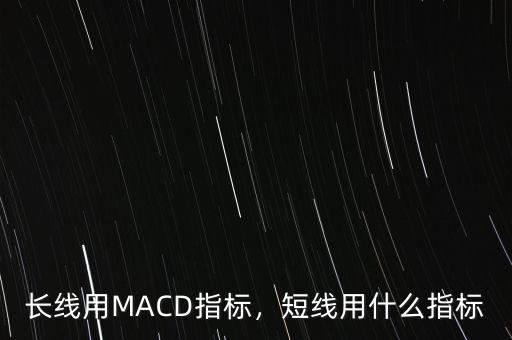 長線用MACD指標(biāo)，短線用什么指標(biāo)