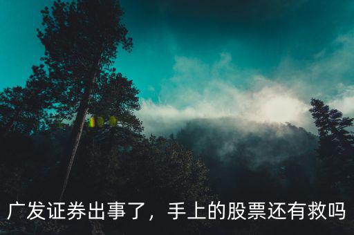 廣發(fā)證券出事了，手上的股票還有救嗎