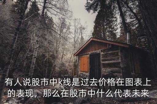 有人說(shuō)股市中k線是過(guò)去價(jià)格在圖表上的表現(xiàn)，那么在股市中什么代表未來(lái)