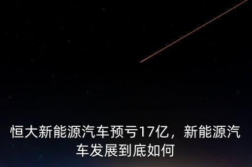 恒大新能源汽車預(yù)虧17億，新能源汽車發(fā)展到底如何