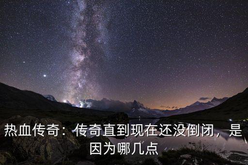 熱血傳奇：傳奇直到現(xiàn)在還沒倒閉，是因為哪幾點