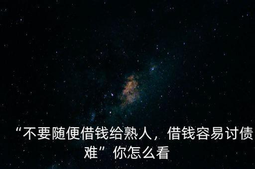 “不要隨便借錢給熟人，借錢容易討債難”你怎么看