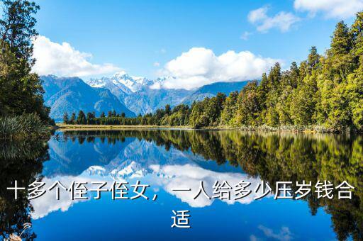 十多個(gè)侄子侄女，一人給多少壓歲錢合適