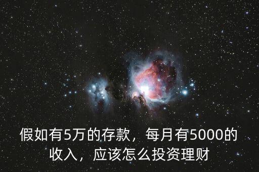 假如有5萬的存款，每月有5000的收入，應(yīng)該怎么投資理財