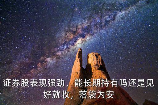 證券股表現(xiàn)強(qiáng)勁，能長(zhǎng)期持有嗎還是見好就收，落袋為安