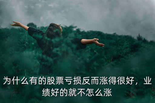 為什么有的股票虧損反而漲得很好，業(yè)績好的就不怎么漲