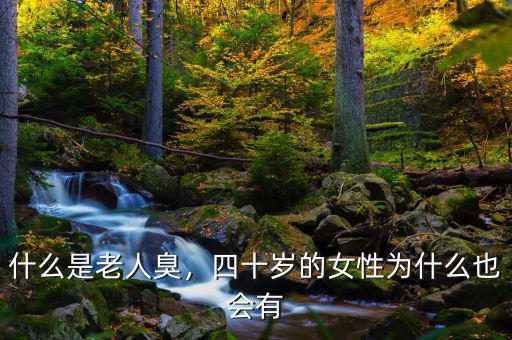 什么是老人臭，四十歲的女性為什么也會(huì)有