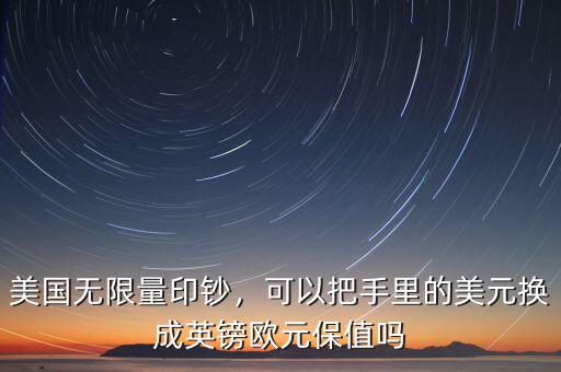 美國無限量印鈔，可以把手里的美元換成英鎊歐元保值嗎