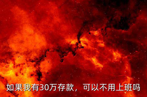 如果我有30萬(wàn)存款，可以不用上班嗎