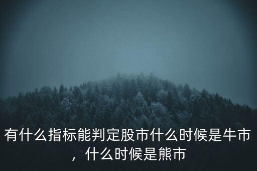 有什么指標(biāo)能判定股市什么時候是牛市，什么時候是熊市