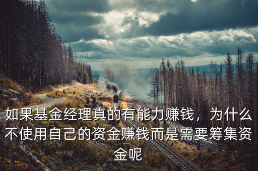 如果基金經(jīng)理真的有能力賺錢，為什么不使用自己的資金賺錢而是需要籌集資金呢